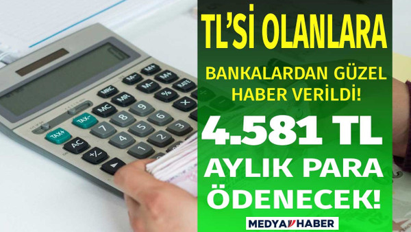 Bankada parası olanlara güzel haber verildi aylık 4.581 TL para alacaksınız