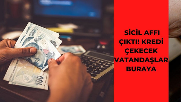 Kredi çekemeyenlere bayram şekeri tadında müjde! Sicil affı çıktı!