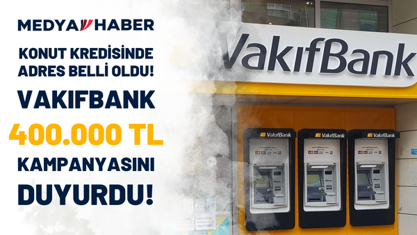 Konut kredisinde adres belli oldu! Vakıfbank 1,20 faizli 400.000 TL konut kredisi fırsatını duyurdu