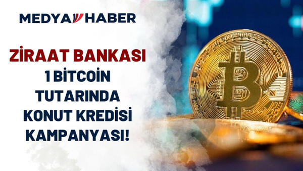 1 Bitcoin değerinde düşük faizli, cazip konut kredisi Ziraat Bankası'ndan geldi!