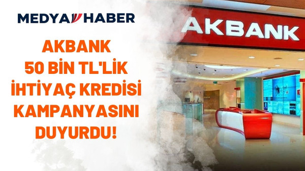Akbank 50.000 TL ihtiyaç kredisi duyuruldu! Faiz oranı mest etti