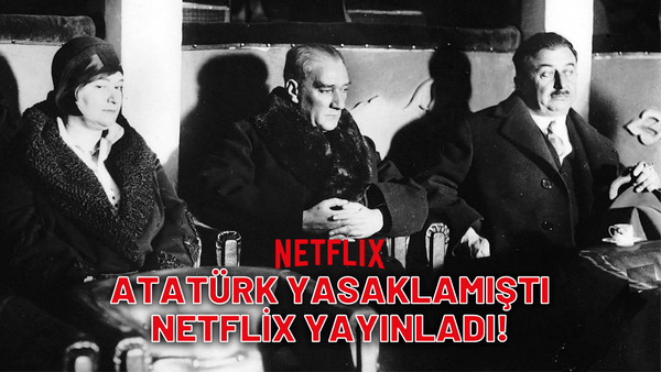 Atatürk sakıncalı bulup yasaklamıştı Netflix yayınladı! O film vizyona girdi