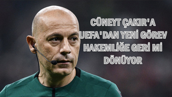 Hakemliği bırakmıştı: Cüneyt Çakır'a UEFA'dan yeni görev! Cüneyt Çakır hakemliğe geri mi dönüyor?
