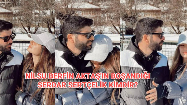 Nilsu Berfin Aktaş'ın eski kocası Serdar Sertçelik kimdir, Serdar Sertçelik ne iş yapıyor