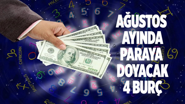 Ağustos ayında parayı bir anda bulacak 4 burç belli oldu!