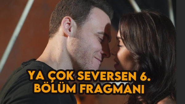 Ya Çok Seversen 6. bölüm fragmanı