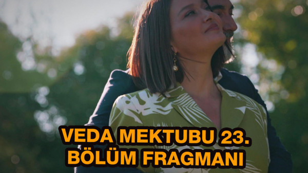 Veda Mektubu 23. bölüm fragmanı Final öncesi şok ayrılık