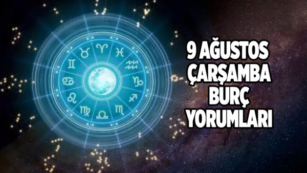 Günlük burç yorumları 9 Ağustos 2023 Çarşamba İlişki, iş, para, sağlık, aşk falı