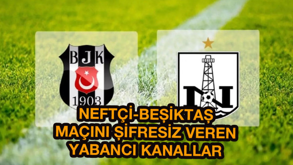 Neftçi-Beşiktaş maçını canlı veren yabancı kanallar D Smart, S Sport Neftçi Bakü-BJk maçı şifresiz