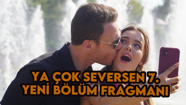 Ya Çok Seversen 7.bölüm fragmanı