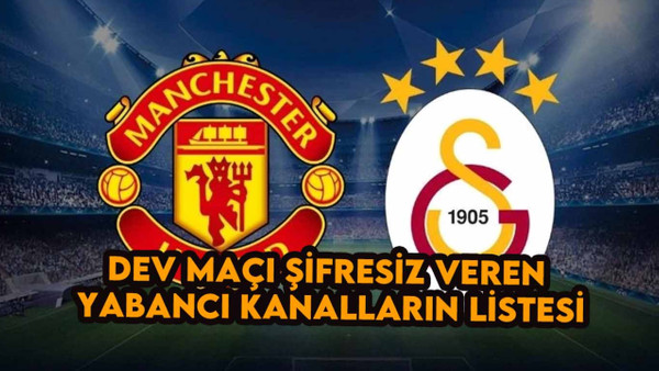 Manchester United - Galatasaray Maçı Nasıl İzlenir? Şifresiz Yayın Yapan Kanallar Var mı?