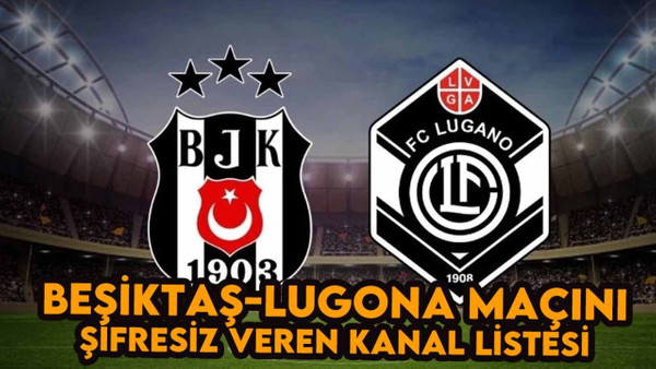 Beşiktaş-Lugano Maçı Şifreli mi Şifresiz mi? BJK Maçı Sifresiz Nasıl İzlenir: BJK Maçı Canlı İzle