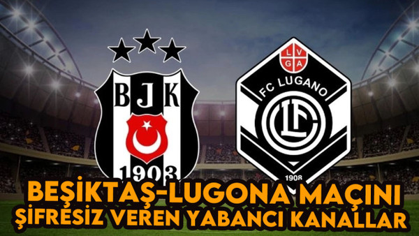 Beşiktaş-Lugano Maçını Şifresiz Veren Yabancı Kanalların Listesi: BJK Maçı Hangi Kanalda Bedava?