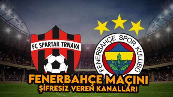 Spartak Trnava - Fenerbahçe Maçı Şifreli mi Şifresiz mi: FB Maçı Sifresiz Nasıl İzlenir FB Maçı İZLE