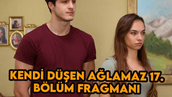 Kendi Düşen Ağlamaz 17.bölüm ne zaman bu hafta yeni bölüm var mı yok mu? KDA 17.bölüm fragmanı