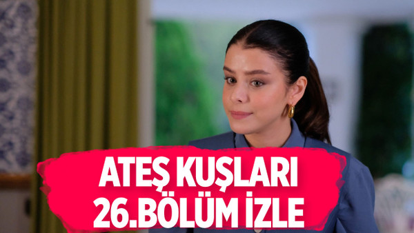 Ateş Kuşları 26.son bölüm izle: Ateş Kuşları yeni bölüm canlı atv'den full izle