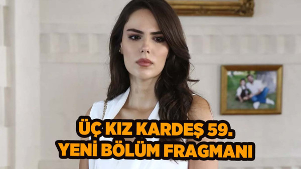 Üç Kız Kardeş 59.yeni bölüm fragmanı