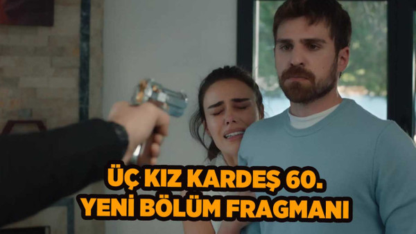 Üç Kız Kardeş 60.yeni bölüm fragmanı