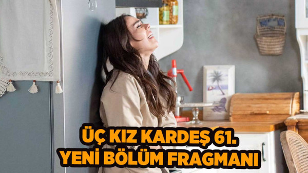 Üç Kız Kardeş 61.yeni bölüm fragmanı