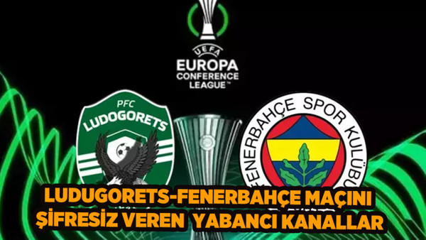 Ludogorets-Fenerbahçe Maçını Şifresiz Veren Yabancı Kanalların Listesi: FB Maçı Şifresiz Bedava İz