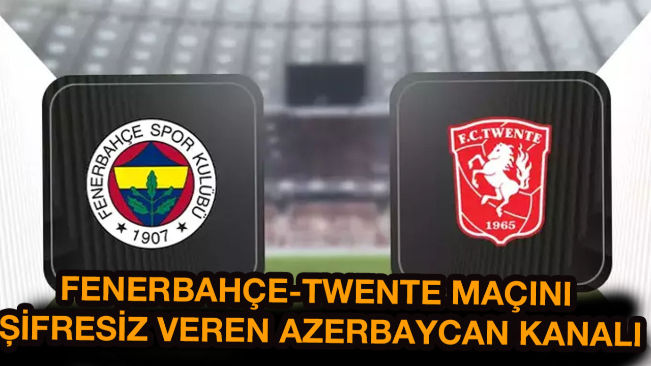 Fenerbahçe Twente maçı şifresiz hangi kanalda? FB maçını şifresiz canlı veren, Arap, Avrupa ve Azerbaycan kanalları hangileri?