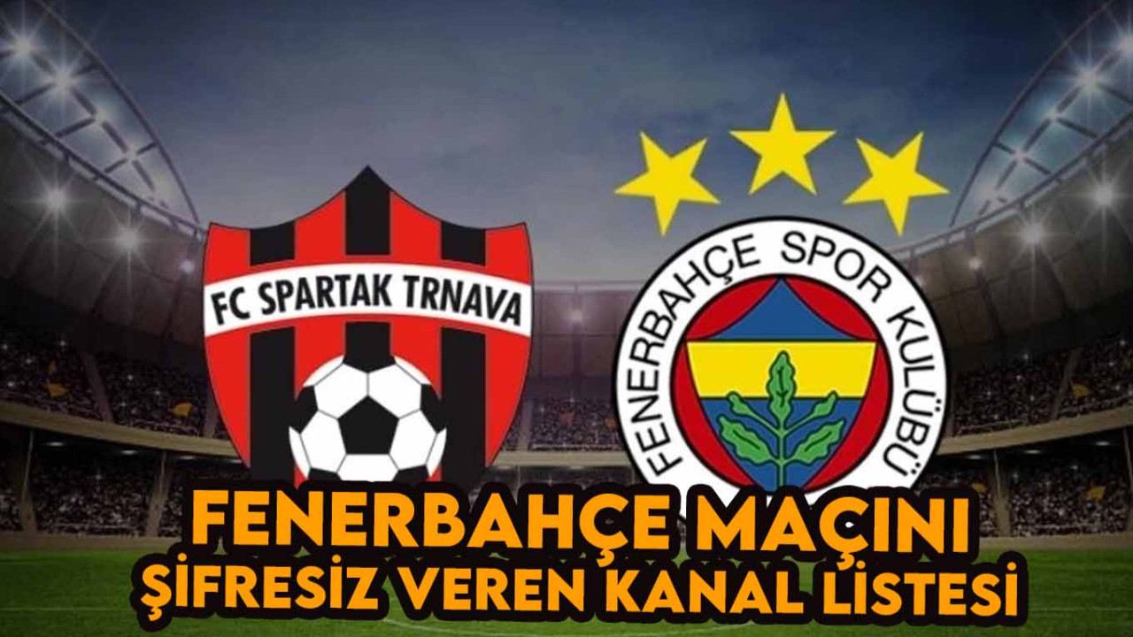 Spartak Trnava-Fenerbahçe Maçı Şifresiz Veren Yabancı Kanalların Listesi: FB Maçı Şifresiz İzle