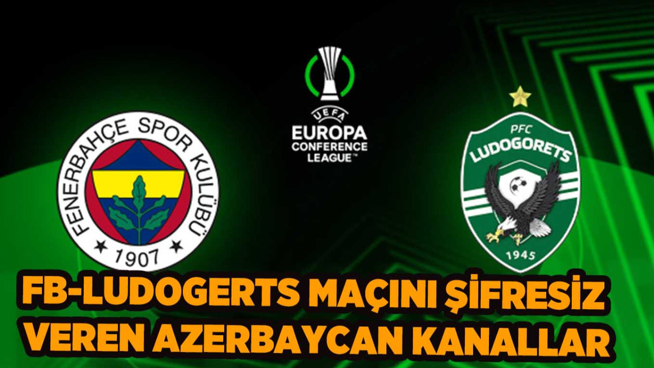Fenerbahçe-Ludogorets Maçını Şifresiz veren Azerbaycan Spor Kanalları Frekans Ayarları: İdman TV, AZ TV, CBC Sport Nasıl İzlenir?