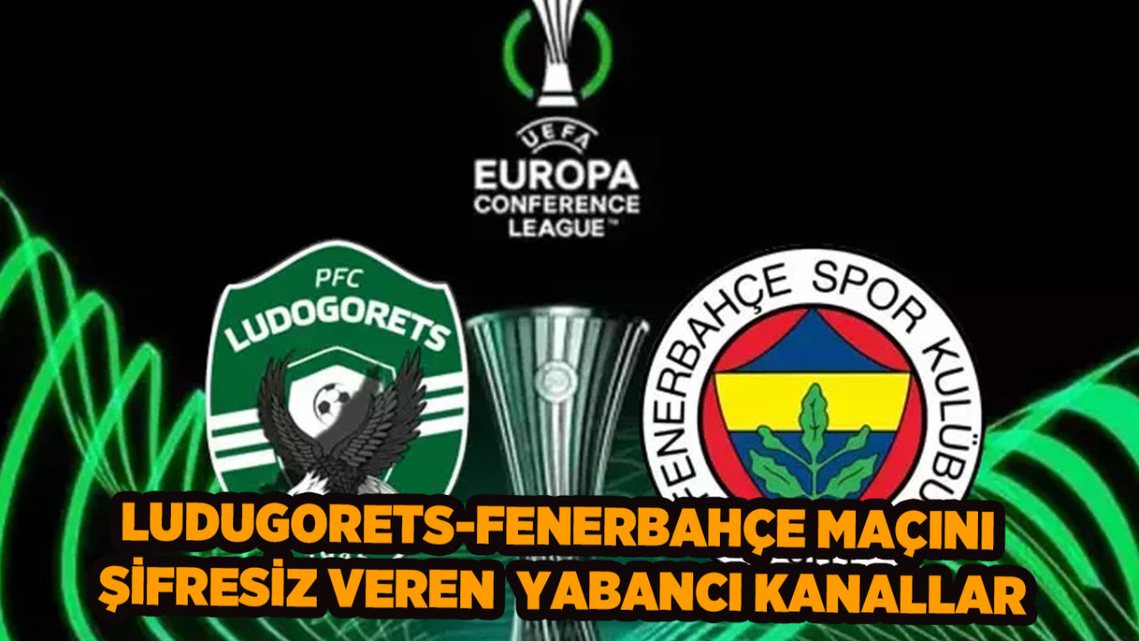 Ludogorets - Fenerbahçe Maçını Şifresiz Veren Yabancı Kanalların Listesi: FB Maçı Şifresiz Bedava İzle